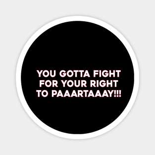 You Gotta Fight For Your Right To Paaartaaay Magnet